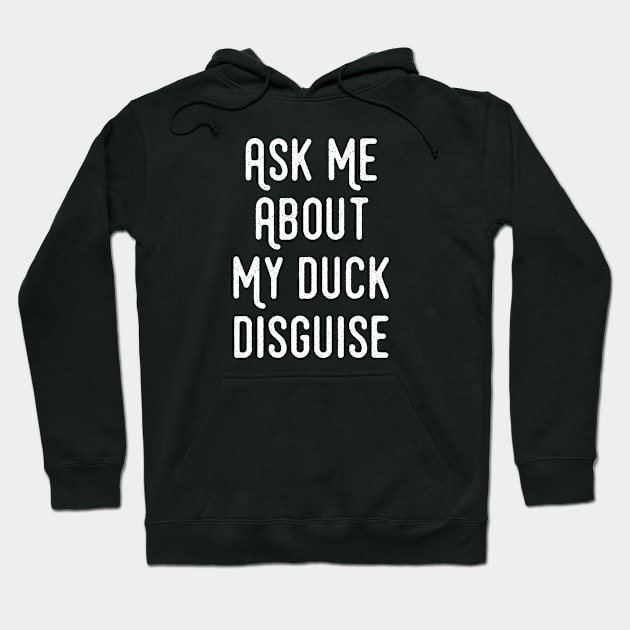 Ask Me About My Duck Disguise - Duck Funny Hoodie by Ebhar